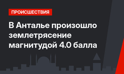 В Анталье произошло землетрясение магнитудой 4.0 балла
