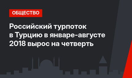 Российский турпоток в Турцию в январе-августе 2018 вырос на четверть