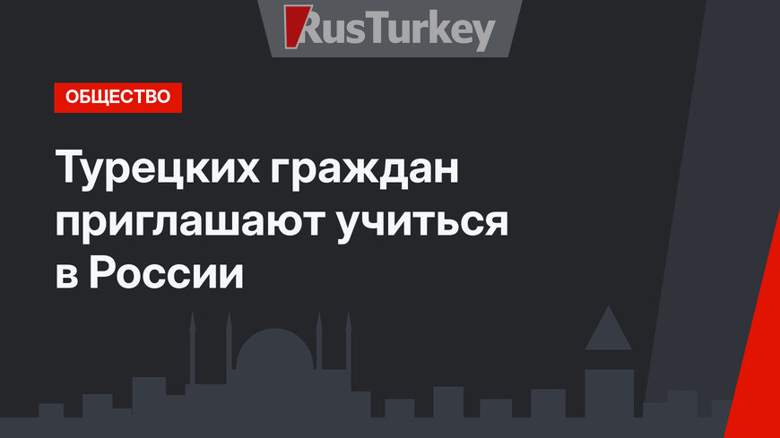 Турецких граждан приглашают учиться в России