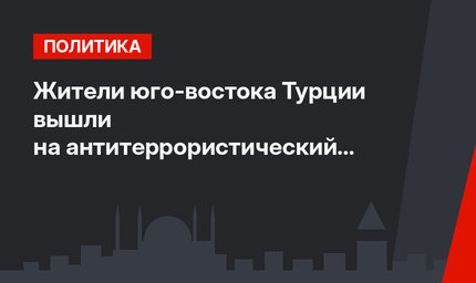 Жители юго-востока Турции вышли на антитеррористический марш