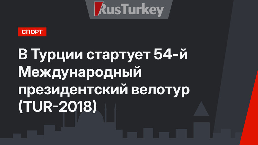 В Турции стартует 54-й Международный президентский велотур (TUR-2018)