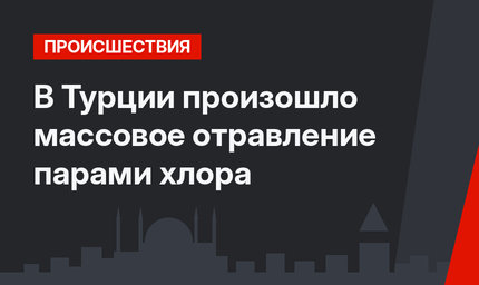 В Турции произошло массовое отравление парами хлора