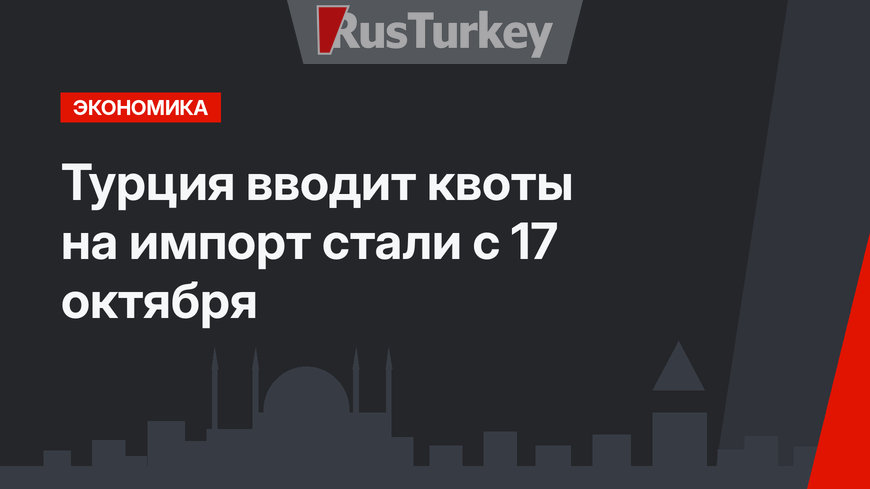 Турция вводит квоты на импорт стали с 17 октября