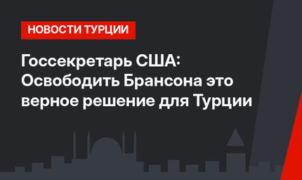Госсекретарь США: Освободить Брансона это верное решение для Турции