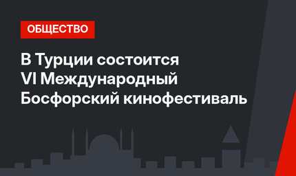 В Турции состоится VI Международный Босфорский кинофестиваль