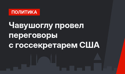 Чавушоглу провел переговоры с госсекретарем США