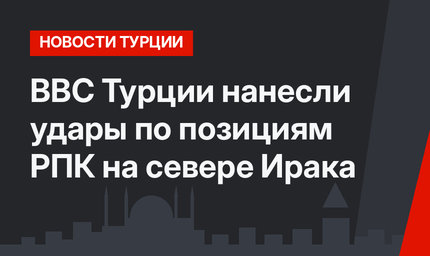ВВС Турции нанесли удары по позициям РПК на севере Ирака