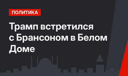 Трамп встретился с Брансоном в Белом Доме