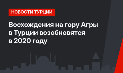 Восхождения на гору Агры в Турции возобновятся в 2020 году