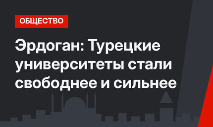 Эрдоган: Турецкие университеты стали свободнее и сильнее