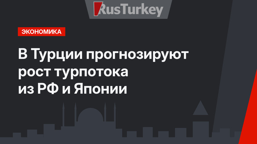 В Турции прогнозируют рост турпотока из РФ и Японии