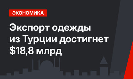 Экспорт одежды из Турции достигнет $18,8 млрд