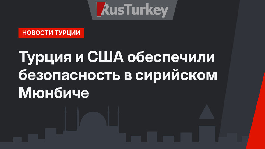 Турция и США обеспечили безопасность в сирийском Мюнбиче