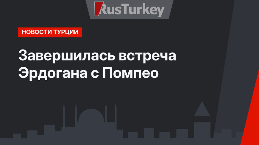 Завершилась встреча Эрдогана с Помпео