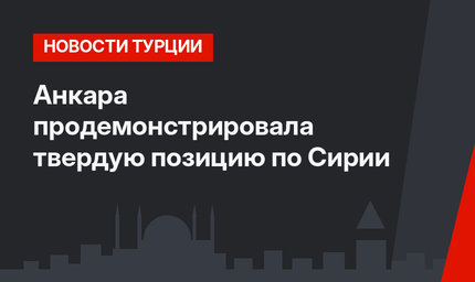 Анкара продемонстрировала твердую позицию по Сирии