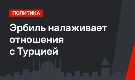 Эрбиль налаживает отношения с Турцией