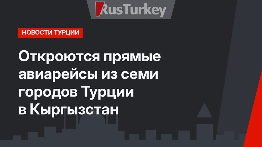 Откроются прямые авиарейсы из семи городов Турции в Кыргызстан