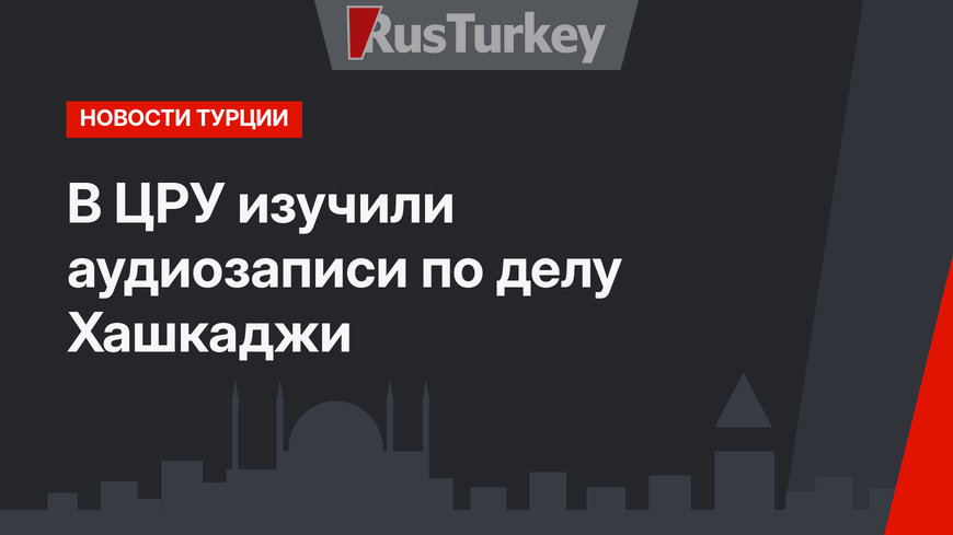 В ЦРУ изучили аудиозаписи по делу Хашкаджи