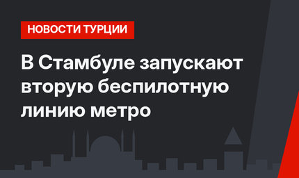 В Стамбуле запускают вторую беспилотную линию метро