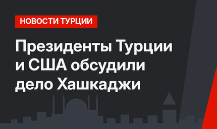 Президенты Турции и США обсудили дело Хашкаджи