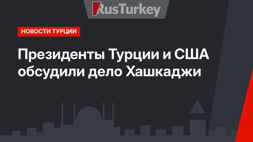 Президенты Турции и США обсудили дело Хашкаджи