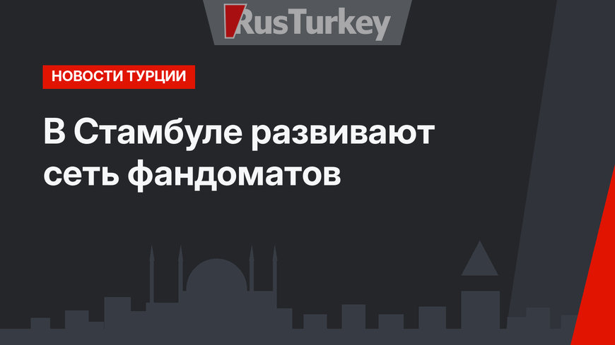 В Стамбуле развивают сеть фандоматов