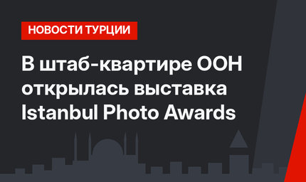 В штаб-квартире ООН открылась выставка Istanbul Photo Awards