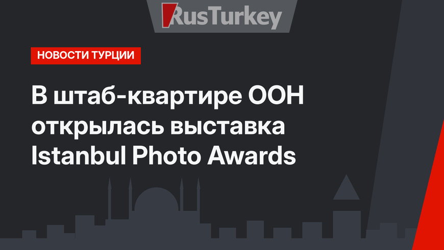 В штаб-квартире ООН открылась выставка Istanbul Photo Awards