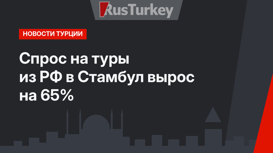 Спрос на туры из РФ в Стамбул вырос на 65%