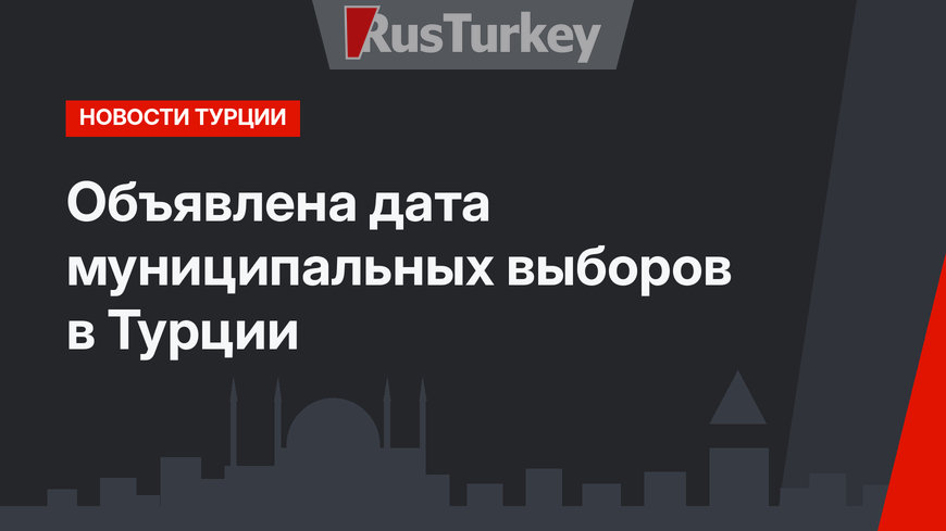 Объявлена дата муниципальных выборов в Турции