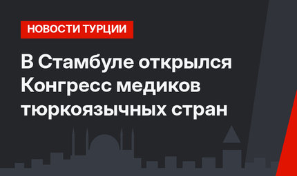 В Стамбуле открылся Конгресс медиков тюркоязычных стран