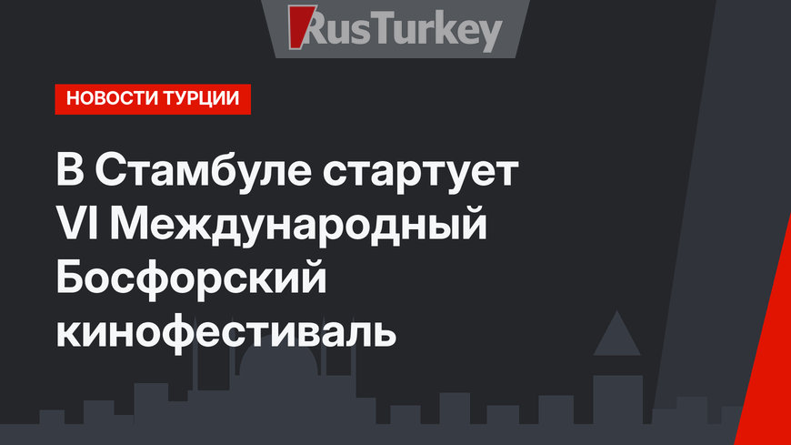 В Стамбуле стартует VI Международный Босфорский кинофестиваль