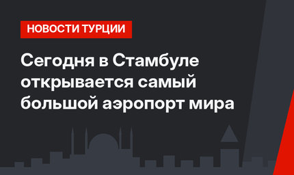Сегодня в Стамбуле открывается самый большой аэропорт мира