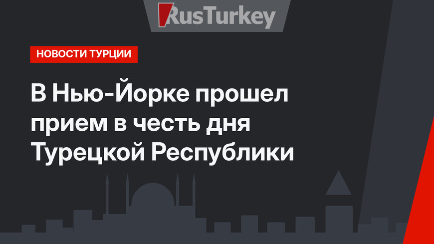 В Нью-Йорке прошел прием в честь дня Турецкой Республики