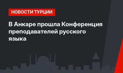 В Анкаре прошла Конференция преподавателей русского языка 