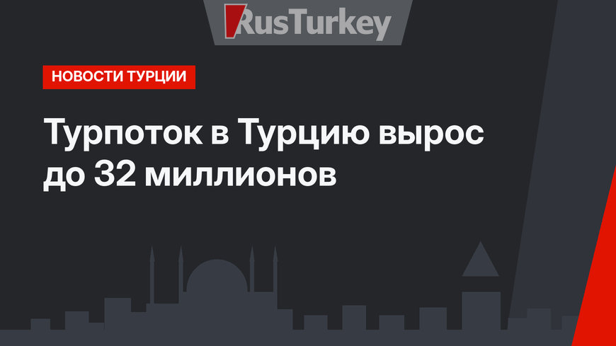 Турпоток в Турцию  вырос до 32 миллионов
