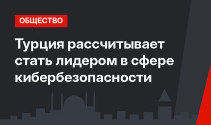Турция рассчитывает стать лидером в сфере кибербезопасности