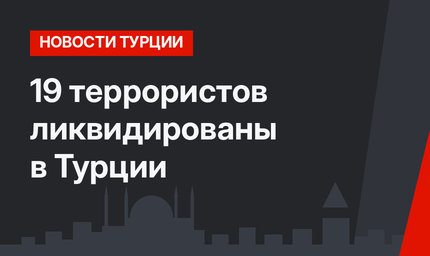 19 террористов ликвидированы в Турции