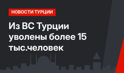 Из ВС Турции уволены более 15 тыс.человек