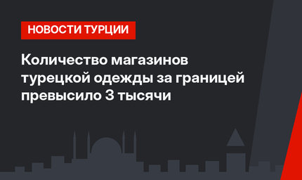 Количество магазинов турецкой одежды за границей превысило 3 тысячи
