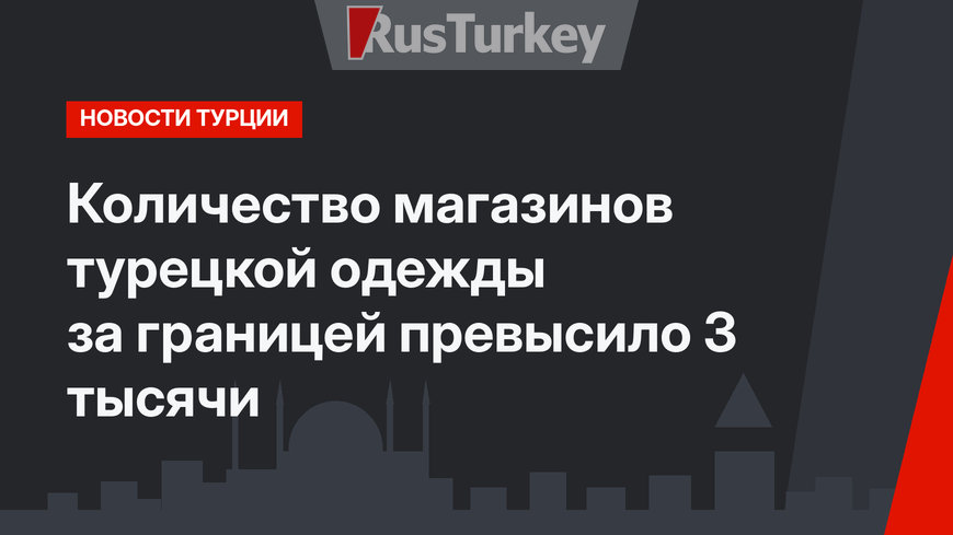 Количество магазинов турецкой одежды за границей превысило 3 тысячи