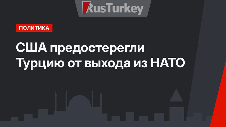 США предостерегли Турцию от выхода из НАТО