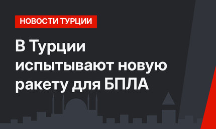 В Турции испытывают новую ракету для БПЛА