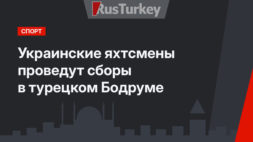 Украинские яхтсмены проведут сборы в турецком Бодруме