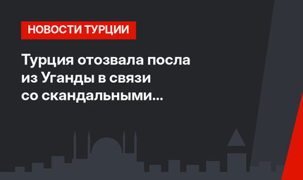 Турция отозвала посла из Уганды в связи со скандальными фотографиями