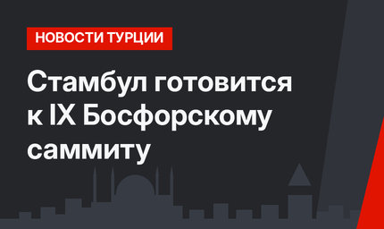 Стамбул готовится к IX Босфорскому саммиту
