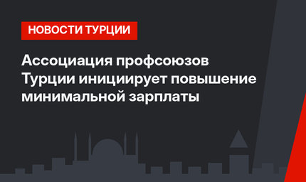 Ассоциация профсоюзов Турции инициирует повышение минимальной зарплаты