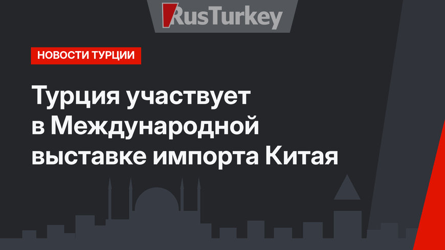 Турция участвует в Международной выставке импорта Китая