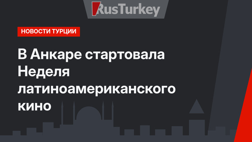 В Анкаре стартовала Неделя латиноамериканского кино