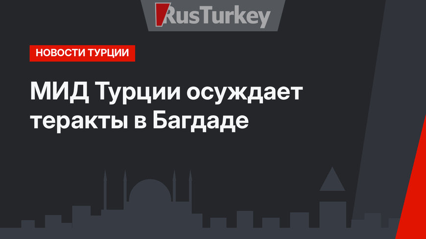 МИД Турции осуждает теракты в Багдаде